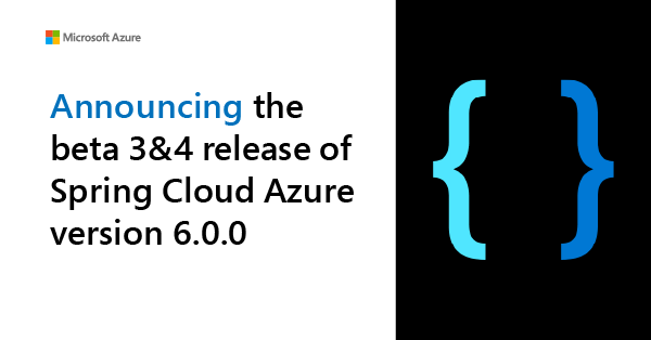 Announcing the beta release of Spring Cloud Azure versions 6.0.0 Beta 3 and Beta 4