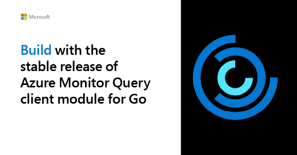 Announcing the stable release of the Azure Monitor Query client module for Go
