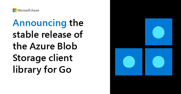 Announcing the stable release of the Azure Blob Storage client library for Go