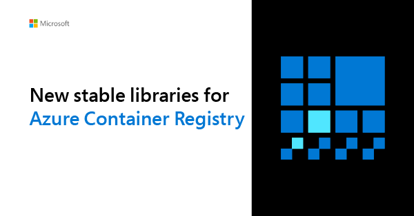 Announcing the new Azure Container Registry libraries