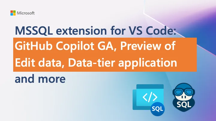 MSSQL Extension for VS Code: GitHub Copilot Chat GA and New Public Previews for Edit Data, Data-tier Application, and more