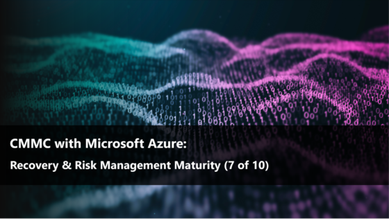 CMMC with Microsoft Azure: Recovery & Risk Management (7 of 10)