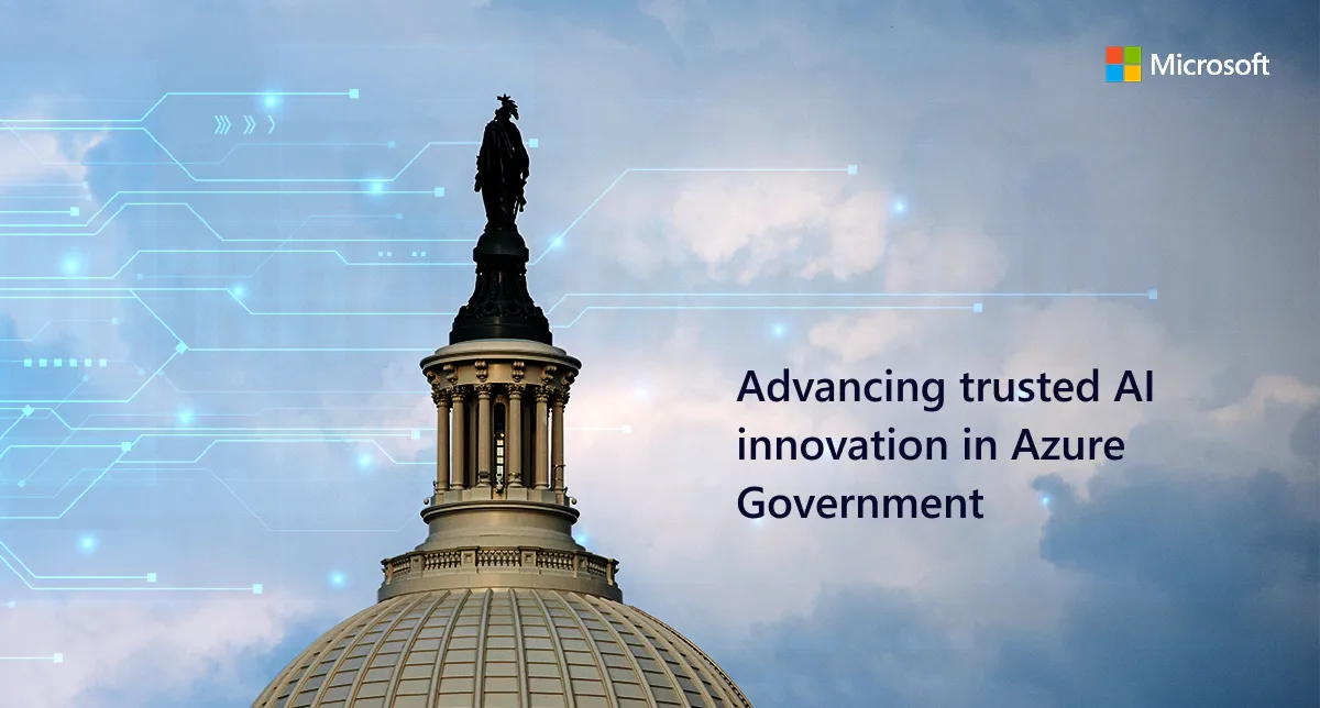 Advancing trusted AI innovation with Agents and new Azure OpenAI models in Azure Government