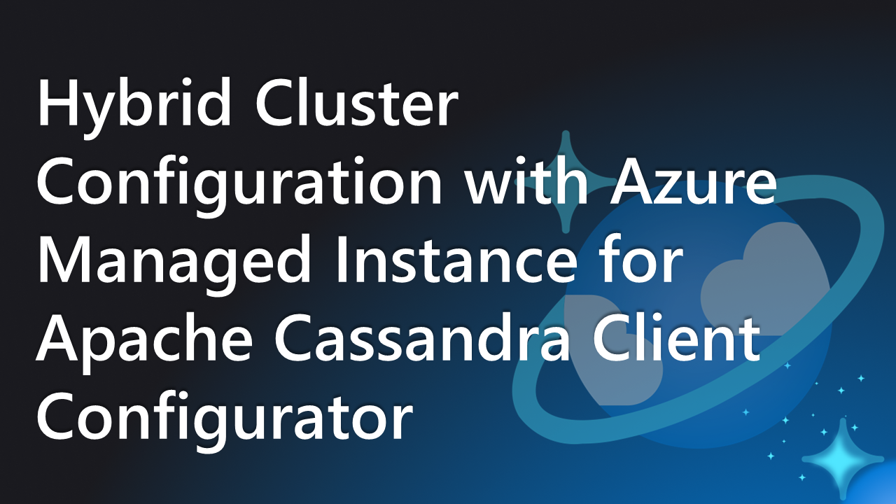 Hybrid Cluster Configuration with Azure Managed Instance for Apache Cassandra Client Configurator