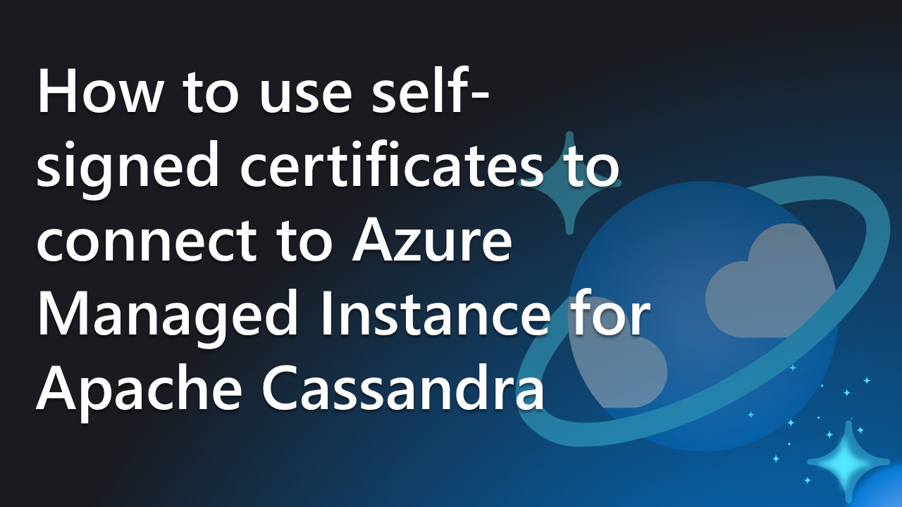 How to use self-signed certificates to connect to Azure Managed Instance for Apache Cassandra