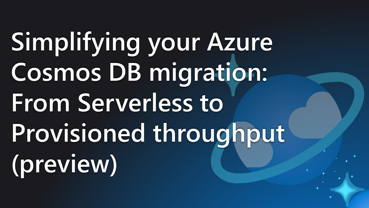 Simplifying your Azure Cosmos DB migration: From Serverless to Provisioned throughput (preview)
