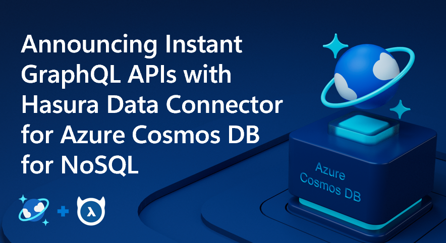 Announcing Instant GraphQL APIs with Hasura Data Connector for Azure Cosmos DB for NoSQL