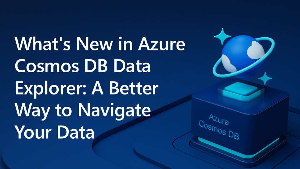 What’s New in Azure Cosmos DB Data Explorer: A Better Way to Navigate Your Data