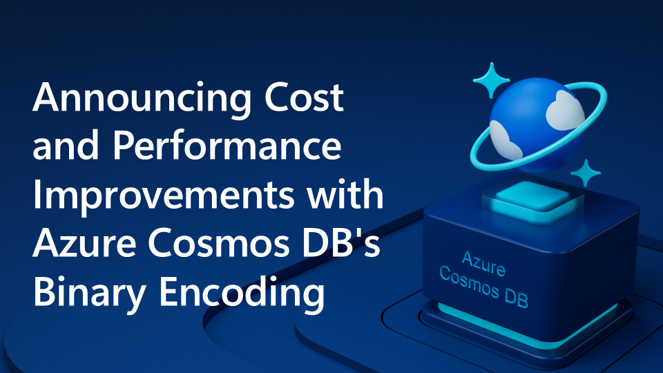 Announcing Cost and Performance Improvements with Azure Cosmos DB’s Binary Encoding