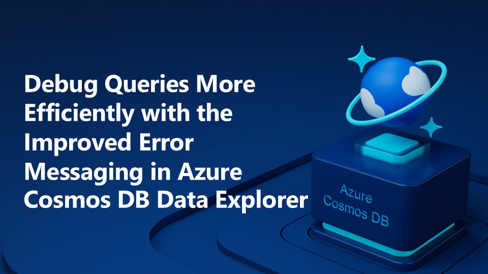 Debug Queries More Efficiently with the Improved Error Messaging in Azure Cosmos DB Data Explorer