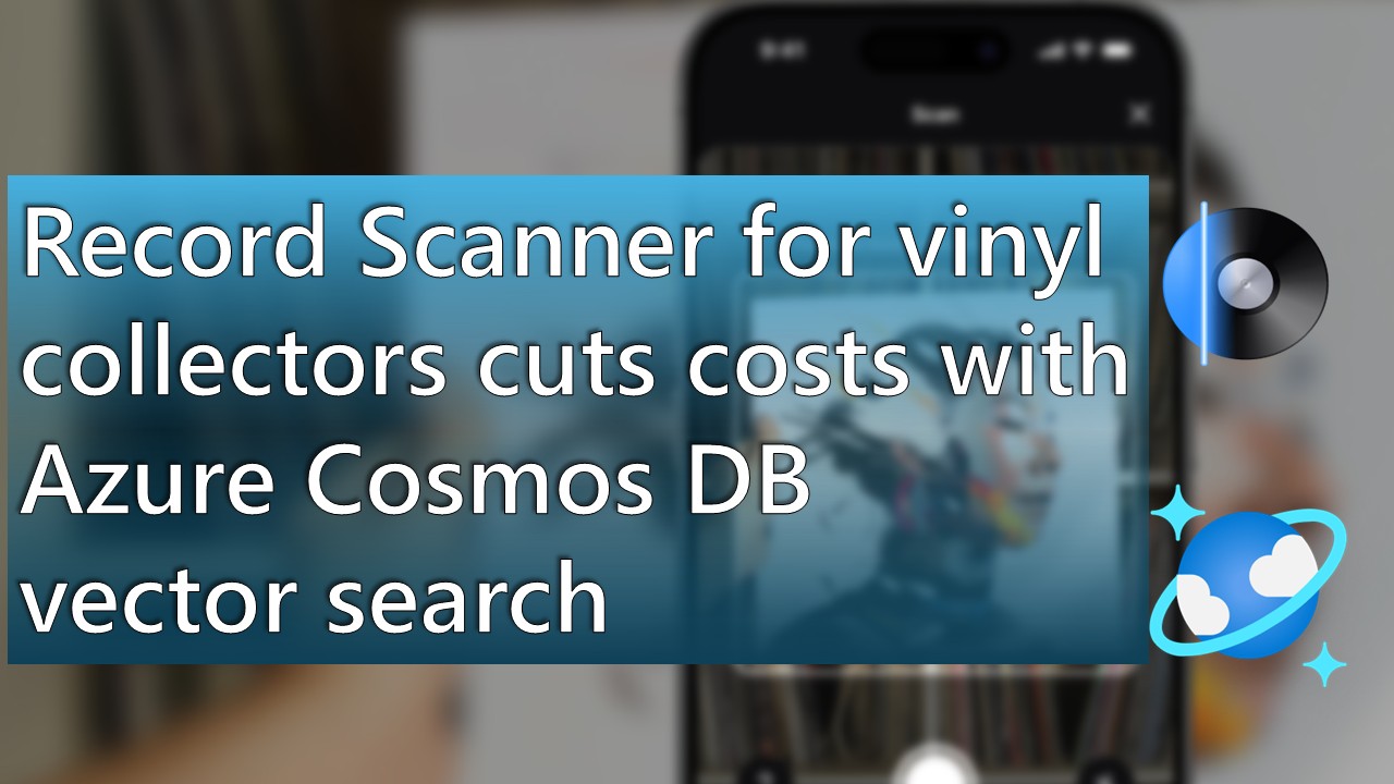 Record Scanner for vinyl collectors cuts costs with Azure Cosmos DB vector search