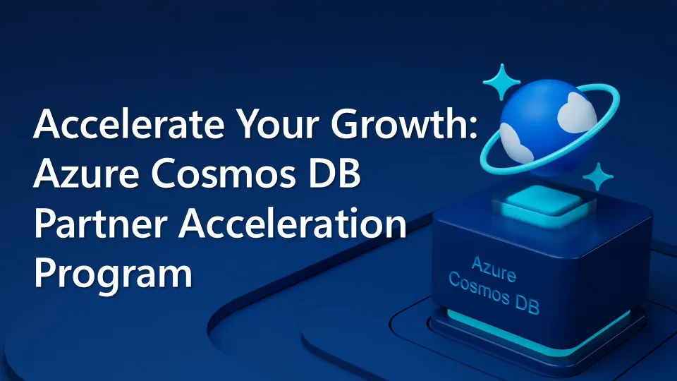 Accelerate Your Growth: Azure Cosmos DB Partner Acceleration Program