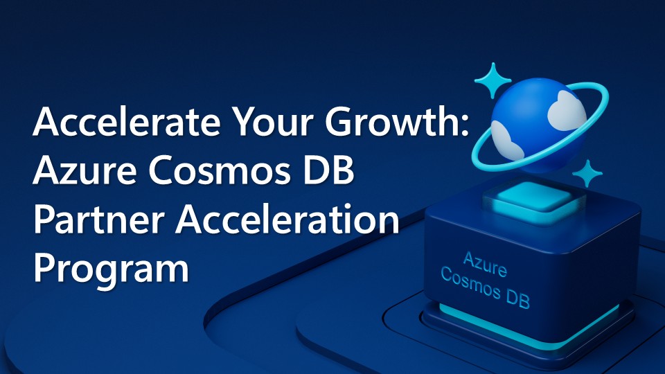 Accelerate Your Growth: Azure Cosmos DB Partner Acceleration Program