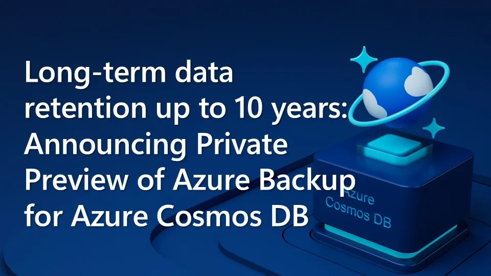 Long-term data retention up to 10 years: Announcing Private Preview of Azure Backup for Azure Cosmos DB