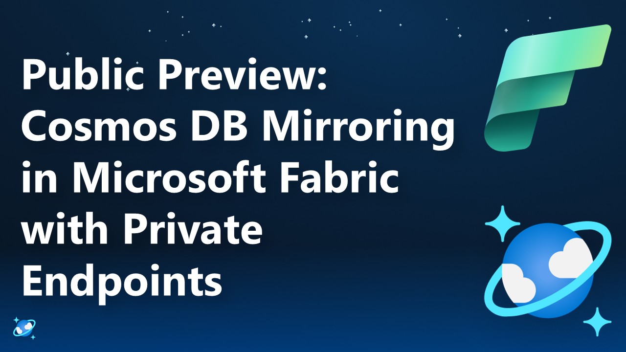 Public Preview: Cosmos DB Mirroring in Microsoft Fabric with Private Endpoints