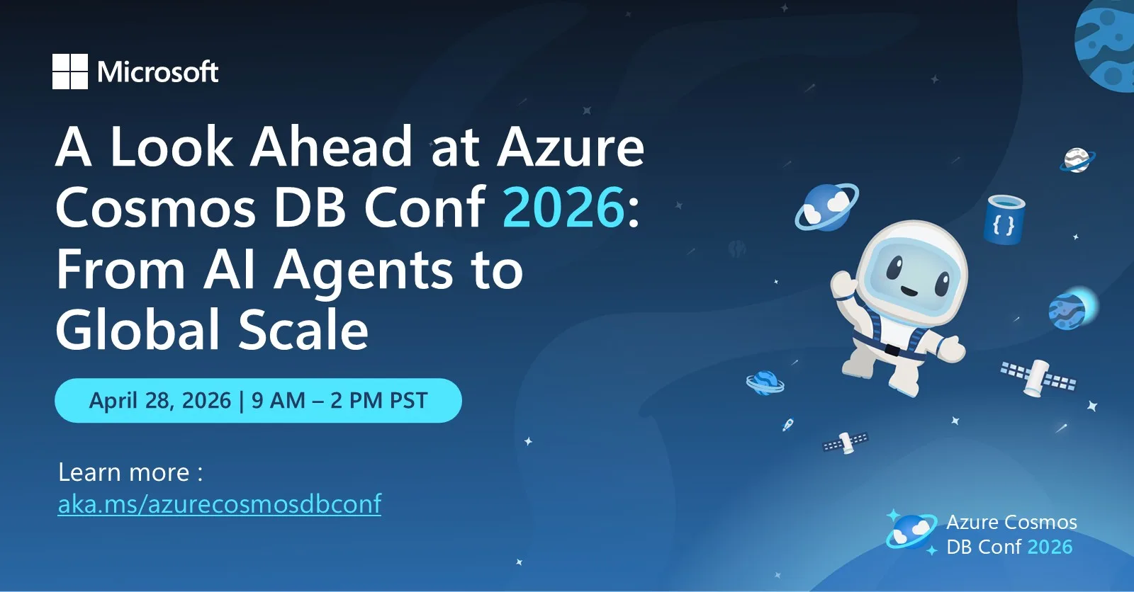 Banner graphic for Azure Cosmos DB Conf 2026 showing the Microsoft logo and the title “A Look Ahead at Azure Cosmos DB Conf 2026: From AI Agents to Global Scale.” The image includes the event date and time “April 28, 2026 | 9 AM – 2 PM PST,” a link to aka.ms/azurecosmosdbconf, and a small illustrated astronaut floating in space alongside database and satellite icons. The Azure Cosmos DB Conf 2026 logo appears in the bottom right corner.