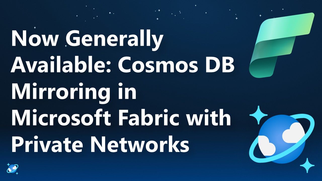 Now Generally Available: Cosmos DB Mirroring in Microsoft Fabric with Private Networks