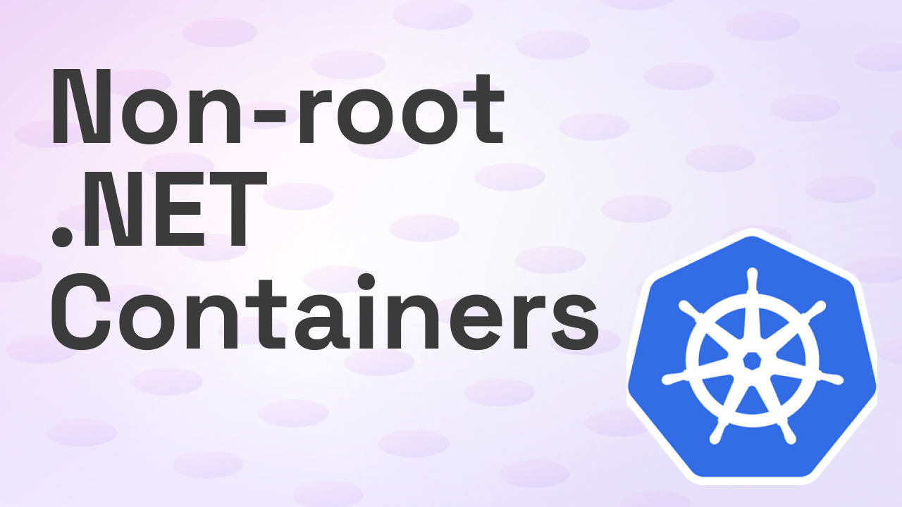 Running non-root .NET containers with Kubernetes - .NET Blog