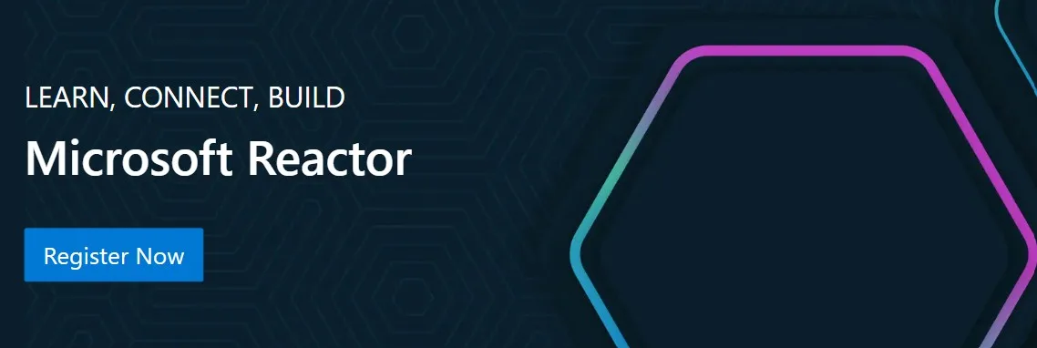 Learn, Connect, Build with Microsoft Reactor. Register Now.