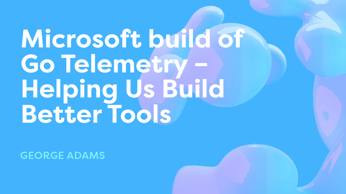 Microsoft build of Go Telemetry – Helping Us Build Better Tools