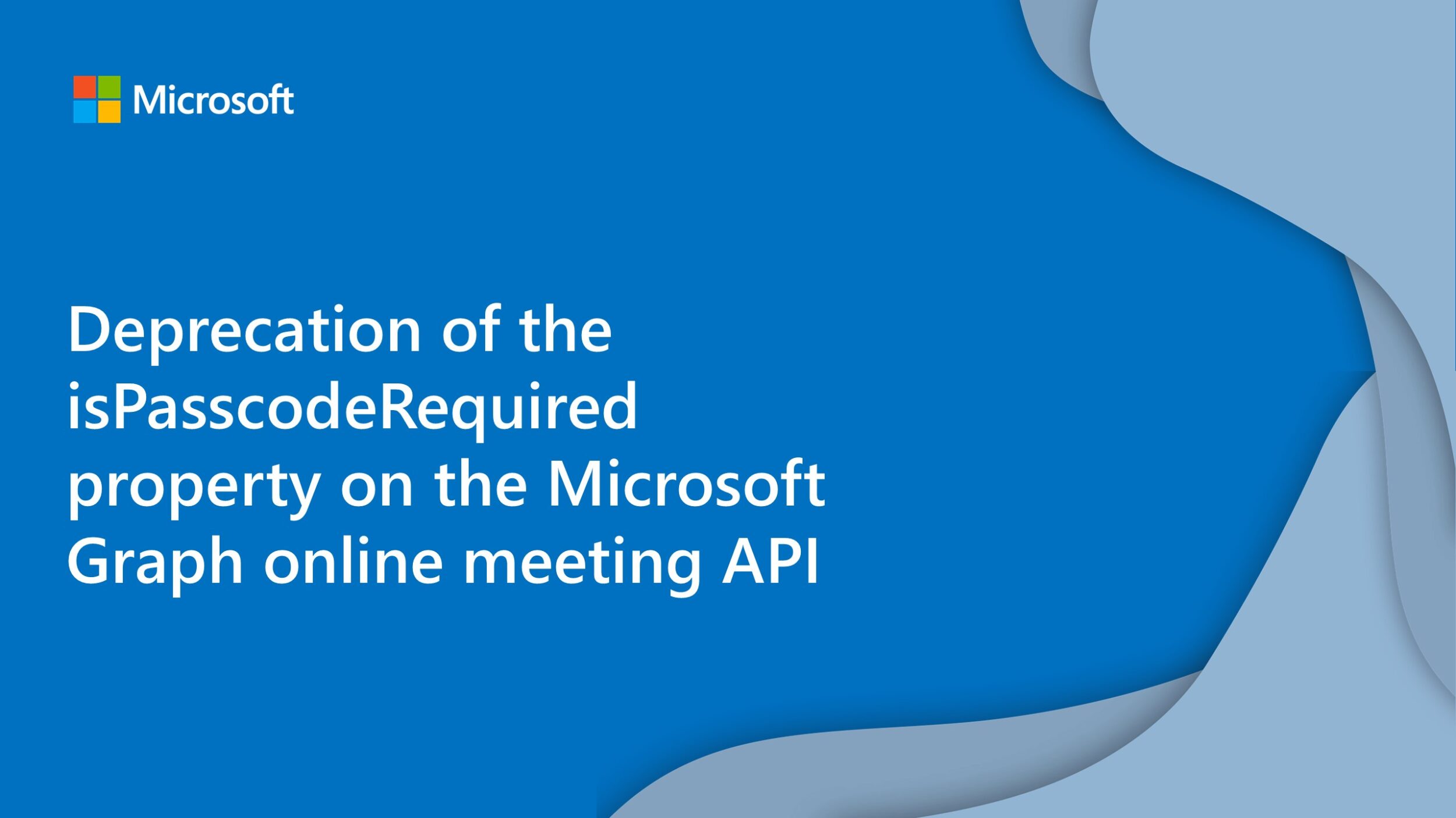 Announcing the deprecation of the isPasscodeRequired property on the Microsoft Graph online meeting API