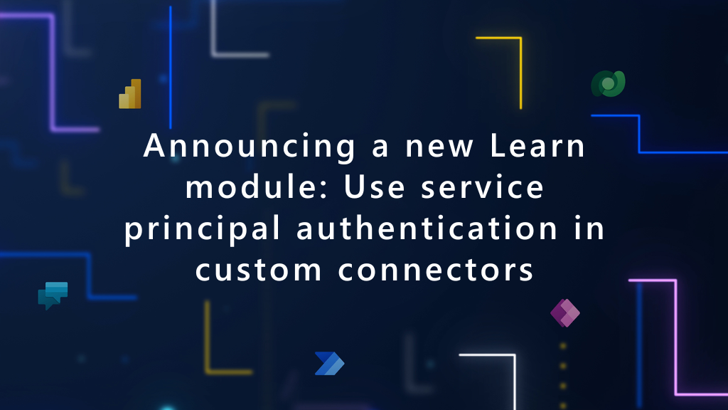 Image Announcing a new Learn module Use service principal authentication in custom connectors