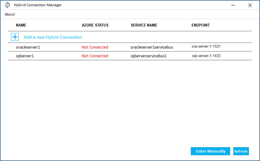 Machine generated alternative text: C?) Hybrid Connection Manager About AZURE STATUS Add a new Hybrid Connection oracleserverl sq Iserverl Not Connected Not Connected SERVICE NAME oracleserverlservicebus sqlserverservicebusl ENDPOINT ora-server-1:1521 sql-server-l : 1433 Enter Manually x Refresh 