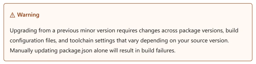 A warning callout box with a triangle exclamation icon stating that upgrading from a previous minor version requires changes across package versions, build configuration files, and toolchain settings that vary depending on your source version, and that manually updating package.json alone will result in build failures.